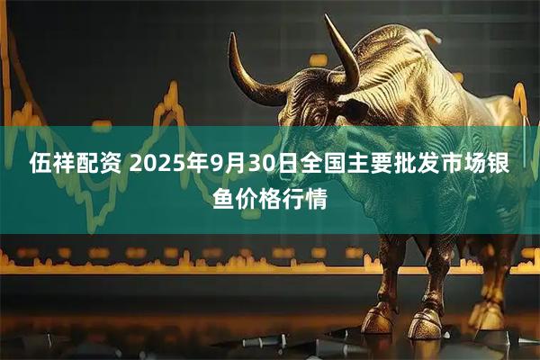 伍祥配资 2025年9月30日全国主要批发市场银鱼价格行情