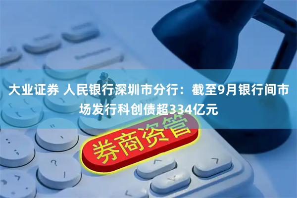 大业证券 人民银行深圳市分行：截至9月银行间市场发行科创债超334亿元